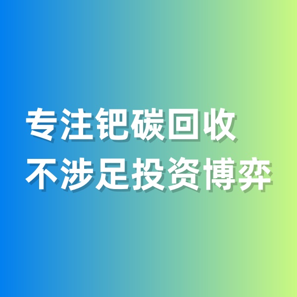 鈀碳回收，專注鈀碳回收，不涉足投資博弈